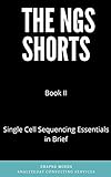 Single Cell Sequencing Essentials in Brief: Single cell RNA sequencing and orthogonal omics technologies (The NGS Shorts Book 2) (English Edition)