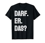 DARF ER DAS - Spruch Comedy Geschenkidee T-Shirt