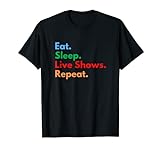 Eat Sleep Live Shows Repeat für Live-Show-Liebhaber T-Shirt