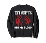Don't Worry It's Not My Blood Bloody Hand Chainsaw Sweatshirt