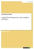 Supply Chain Management - Idee, Aufgaben und Ziele