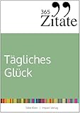 365 Zitate für tägliches Glück: Kraftvolle Impulse für mehr Achtsamkeit, Dankbarkeit und ein glückliches Leben (dein Mindset für dauerhaftes Glück)