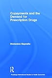 Copayments and the Demand for Prescription Drugs (Routledge International Studies in Health Economics)