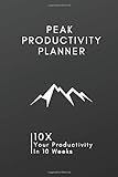 The Peak Productivity Planner: 10X Your Productivity In 10 Weeks