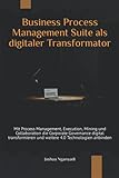 Business Process Management Suite als digitaler 4.0 Transformator: Mit Process Management, Execution, Mining und Collaboration die Corporate ... und weitere 4.0 Technologien anbinden