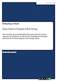 Data Driven Display Advertising: Eine Analyse der wandelnden Prozesse und der neuen Akteure im Hinblick der Real Time Bidding Technologie auf dem deutschen Display Advertising Markt