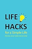 Life Hacks for a Simple Life: Practical Advice to Make Your Life Easier: Tips and Tricks to Simplify Your Life (English Edition)