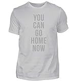 You Can Go Home Now Shirt Fitness Bodybuilding Tshirt Für Das Fitnessstudio Oder Sport - Herren Shirt -S-Pazifik Grau