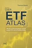 Der ETF-Atlas: Wie Sie in ETFs investieren und die besten ETFs für Ihr Portfolio finden. Fokussiert und praxisnah zum effizienten Investmentportfolio