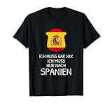 Ich muss gar nix Ich muss nach Spanien Reise Urlaub T-Shirt