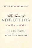 The Age of Addiction: How Bad Habits Became Big Business (English Edition)