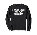 Lustiges Koch-Shirt: Let Me Hear You Say Yes Chef - Funny Chef Sweatshirt