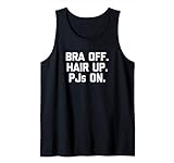 Bra Off, Hair Up, PJs On T-Shirt funny saying sarcastic cute Tank Top