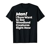 Mann, ich möchte jetzt auf jeden Fall Woodland Creatures sehen Retro T-Shirt