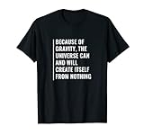 Universum Create Itself Form Nothing Because of Gravity Zitat T-Shirt