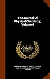 The Journal of Physical Chemistry, Volume 6