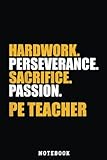 PE Physical Education Teacher Hard Work Gifts Notebook: Inspirational Journal or Notebook for Teacher Gift: Great for Teacher Appreciation/Thank You/Retirement/Year End Gift /110 Page Portable 6x9'