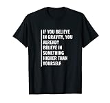 Do You Believe in Gravity? Deep Gravity Zitat T-Shirt