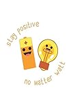Stay Positive No Matter Watt: Notebook / 6x9 Zoll / 120 squared Pages
