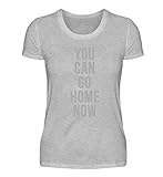 You Can Go Home Now Shirt Fitness Bodybuilding Tshirt Für Das Fitnessstudio Oder Sport - Damenshirt -S-Grau (Meliert)