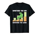 Sometimes You Win Sometimes You Learn T-Shirt