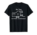 Go Tiny, more freedom, less house, Tiny House Living T-Shirt