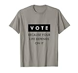 Vote Because Your Life Depends On It Wahl-Design T-Shirt