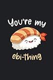 You're my ebi-thing: Funny Pun Sushi Notebook Novelty Gifts for Japanese Food and Foodies Lovers - Cute Blank Lined Journal to Write In Ideas (Best Funny Sushi Notebooks, Band 7)