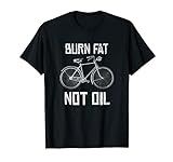 Fahrrad Lustige Sprüche T-Shirt BURN FAT NOT OIL T-Shirt