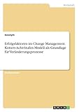 Erfolgsfaktoren im Change Management. Kotters Acht-Stufen Modell als Grundlage für Veränderungsprozesse