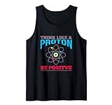 Think like a proton - be positive Physik Chemie Nerd Geek Tank Top