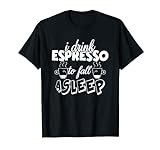 I drink espress to fall sleepep coffee Coffein espresso fun T-Shirt