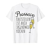 Prosecco Kaltstellen Ist Auch Irgendwie Kochen Prosecco T-Shirt