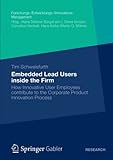 Embedded Lead Users inside the Firm: How Innovative User Employees contribute to the Corporate Product Innovation Process (Forschungs-/Entwicklungs-/Innovations-Management)