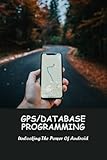 Gps/Database Programming: Unlocking The Power Of Android