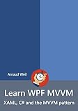 Learn WPF MVVM - XAML, C# and the MVVM pattern: Be ready for coding away next week using WPF and MVVM (English Edition)