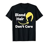 Blond Hair Dont Care Haarschneider, lustig, sarkastisch T-Shirt