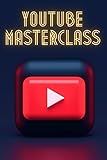 YouTube Masterclass : Alles was du wissen musst um die mit YouTube in kurzer Zeit ein monatliches Einkommen zu generieren