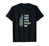I was sane a few merges ago – lustiges Geschenk für Coder mit Git T-Shirt