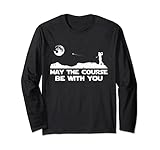 May The Course Be With You Golf Player Cool Golfing Golfer Langarmshirt