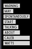Warning May Spontaneously Start Talking About Caleb Watts: Funny Composition Notebook Journal For Caleb Watts Lovers , (6 x9 inches) (110 Pages)