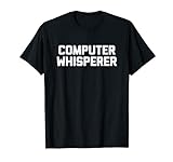 Computer Whisperer T-Shirt Lustig Spruch sarkastisch Computer T-Shirt