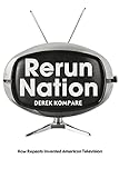 Rerun Nation: How Repeats Invented American Television