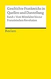 Geschichte Frankreichs in Quellen und Darstellung: Bd. 1: Vom Mittelalter bis zur Französischen Revolution (Reclams Universal-Bibliothek)