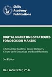 Digital Marketing Strategies for Decision Makers: A knowledge Guide for Senior Managers, C-Suite Level Executives & Board Members