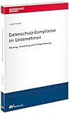 Datenschutz-Compliance im Unternehmen: Planung, Umsetzung und Erfolgsmessung (Datenschutzberater)