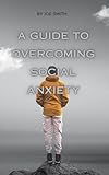 A Guide To Overcoming Social Anxiety (English Edition)