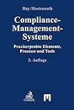 Compliance-Management-Systeme: Praxiserprobte Elemente, Prozesse und Tools (Compliance für die Praxis)