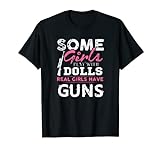 Manche Mädchen spielen mit Puppen, echte Mädchen spielen mit Waffen T-Shirt