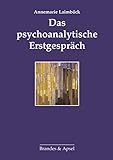 Das psychoanalytische Erstgespräch: Überarbeitete und ergänzte Neuauflage des 2000 in der edition diskord